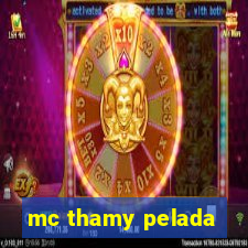 mc thamy pelada